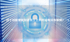 这个功能便能知道员工上班时间有没有偷懒？
