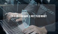 怎么进行局域网上网行为管理呢？