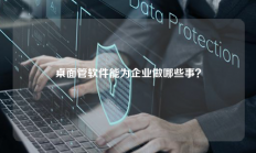 桌面管软件能为企业做哪些事？