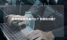 透明加密软件是什么？有哪些功能？