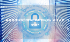 桌面管理软件如何监控局域网电脑？如何安装使用？