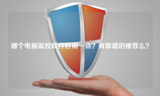 哪个电脑监控软件好用一点？有靠谱的推荐么？