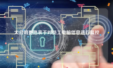 大公司更热衷于对员工电脑信息进行监控