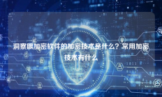 洞察眼加密软件的加密技术是什么？常用加密技术有什么