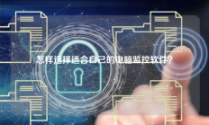 怎样选择适合自己的电脑监控软件？