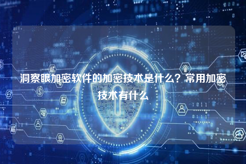 洞察眼加密软件的加密技术是什么？常用加密技术有什么