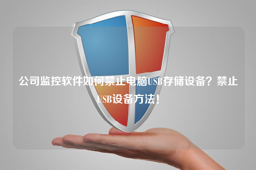 公司监控软件如何禁止电脑USB存储设备？禁止USB设备方法！