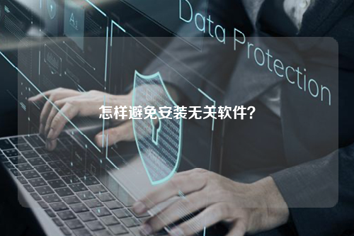 怎样避免安装无关软件？