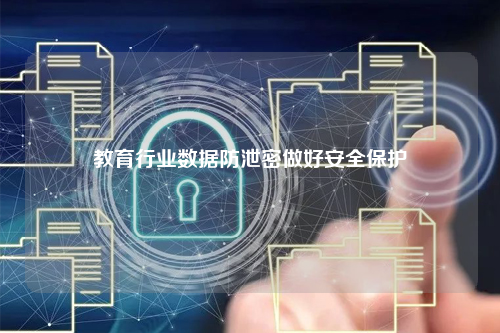 教育行业数据防泄密做好安全保护