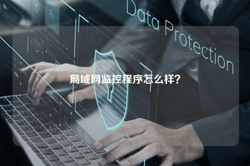 局域网监控程序怎么样？
