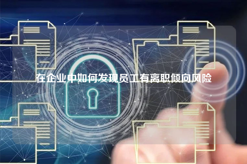 在企业中如何发现员工有离职倾向风险