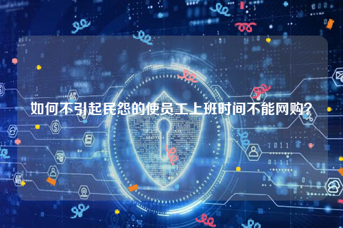 如何不引起民怨的使员工上班时间不能网购？